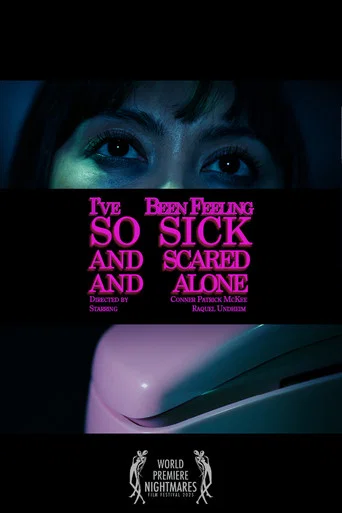 Movie poster for I've Been Feeling So Sick And Scared And Alone (2025)