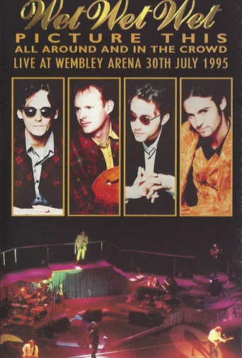 Movie poster for Wet Wet Wet – Picture This – All Around And In The Crowd Live At Wembley Arena, 30th July 1995 (1995)