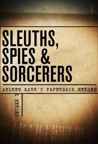 Sleuths, Spies & Sorcerers: Andrew Marr's Paperback Heroes poster