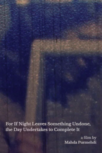 Movie poster for For If Night Leaves Something Undone, the Day Undertakes to Complete It (2026)