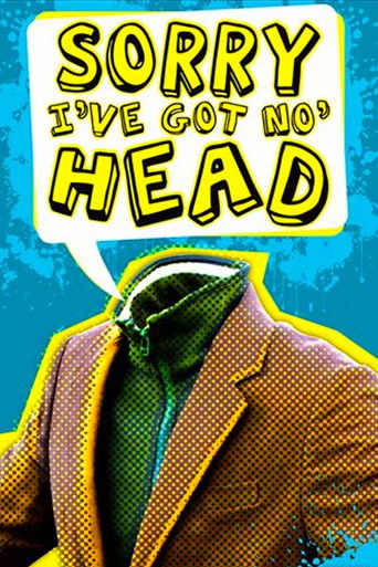 Sorry, I've Got No Head poster