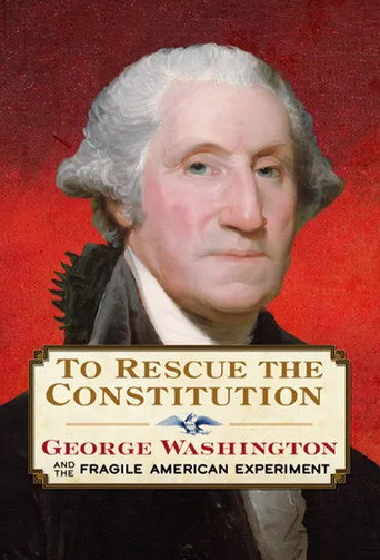 Movie poster for To Rescue the Constitution: George Washington and the Fragile American Experiment (2023)