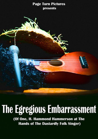 Movie poster for The Egregious Embarrassment (Of one, H. Hammond Hammerson, at the hands of the dastardly folk singer)