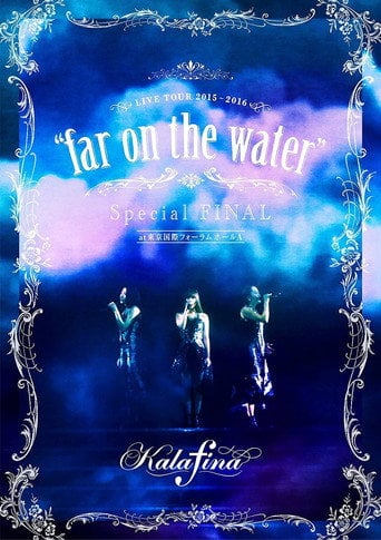 Movie poster for Kalafina Live Tour 2015~2016 "Far on the Water" Special Final at Tokyo Kokusai Forum Hall A (2016)