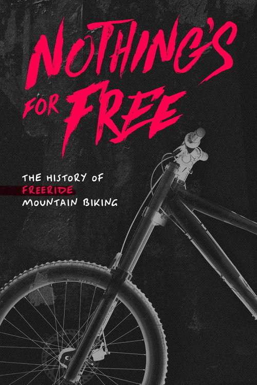 Movie poster for Nothing's for Free: The History of Freeride Mountain Biking (2023)