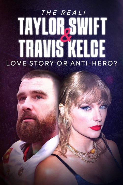 Movie poster for The Real! Taylor Swift and Travis Kelce - Love Story or Anti-Hero? (2024)