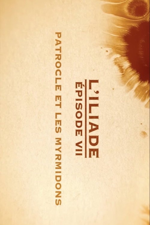 Movie poster for Patrocle et les Myrmidons - L'Iliade Épisode 7 - Les grands mythes (2018)