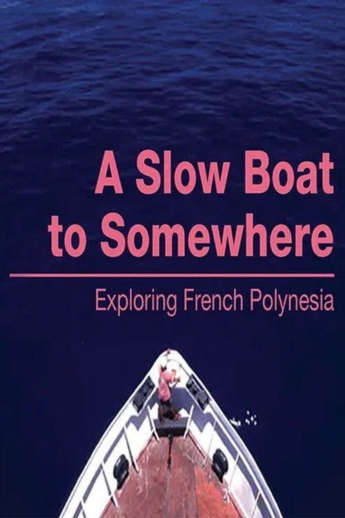 Movie poster for A Slow Boat to Somewhere: Exploring French Polynesia (2006)