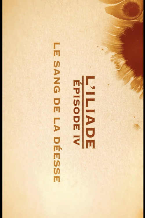 Movie poster for Le sang de la déesse - L'Iliade Épisode 4 - Les grands mythes (2018)