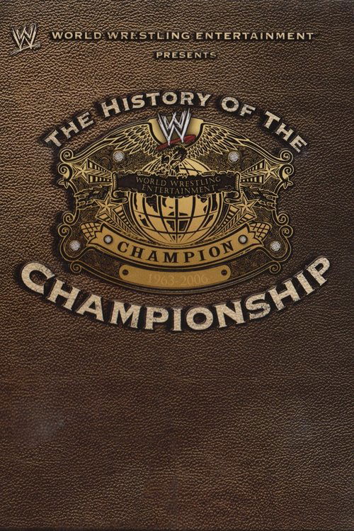 Movie poster for WWE: The History Of The WWE Championship (2006)