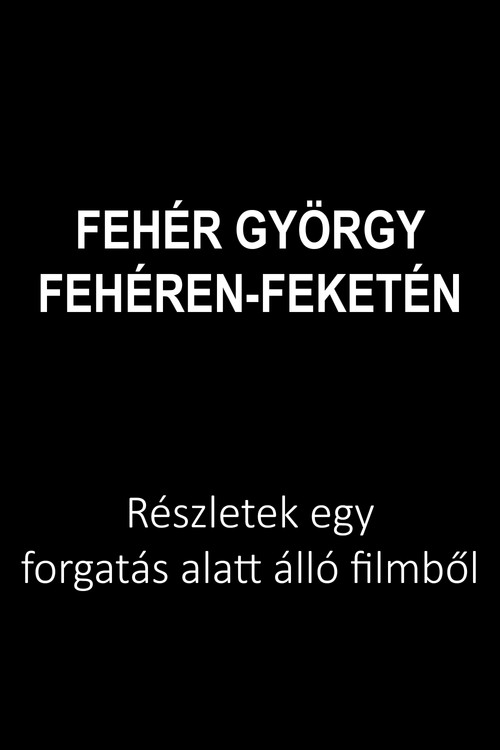 Movie poster for Fehér György: Fehéren-feketén