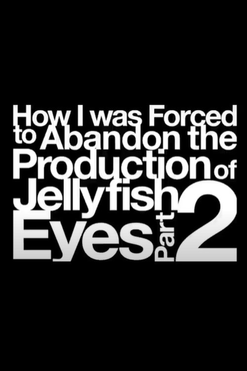 Movie poster for How I was Forced to Abandon the Production of Jellyfish Eyes Part 2 (2020)