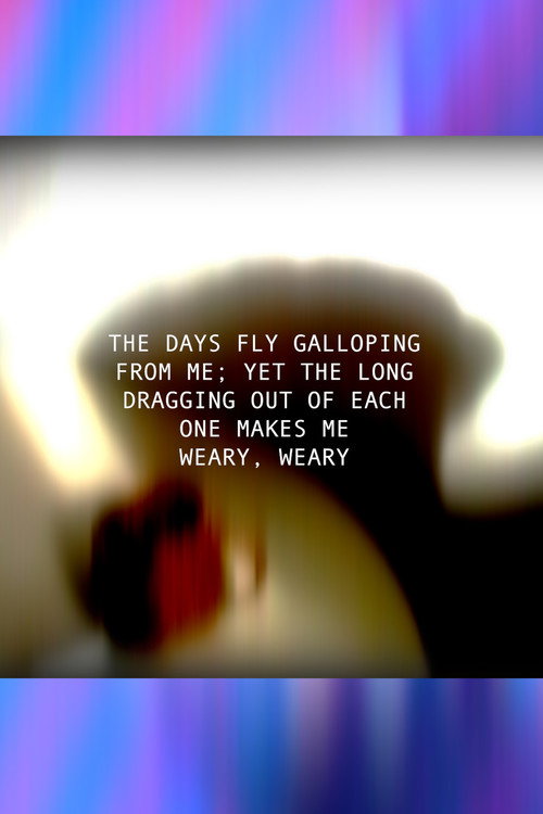 Movie poster for THE DAYS FLY GALLOPING FROM ME; YET THE LONG DRAGGING OUT OF EACH ONE MAKES ME WEARY, WEARY (2024)