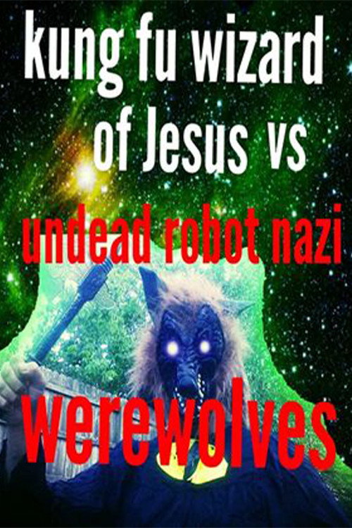 Movie poster for Kung Fu Wizard of Jesus vs. Undead Robot Nazi Werewolves (2015)