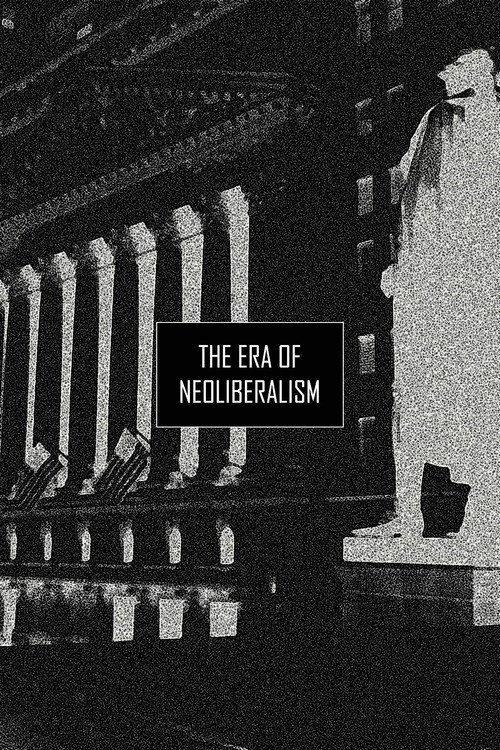 Movie poster for The Era of Neoliberalism (2019)