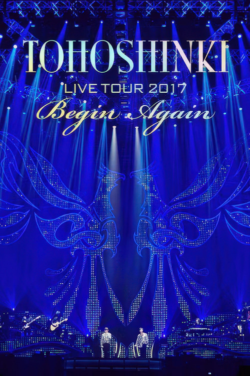 Movie poster for Tohoshinki - Live Tour 2017 ~Begin Again~ (2018)