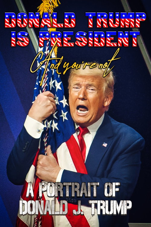 Movie poster for Donald Trump Is President and You're Not: A Portrait of Donald J. Trump (2020)