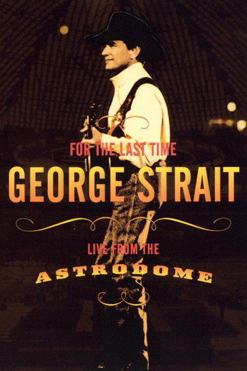 Movie poster for George Strait: For the Last Time - Live from the Astrodome (2003)
