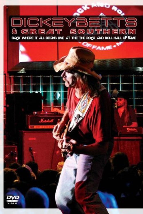 Movie poster for Dickey Betts & Great Southern: Back Where It All Begins Live At The Rock And Roll Hall Of Fame (2005)