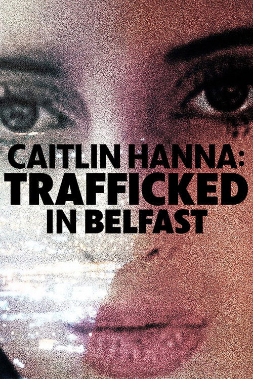 Movie poster for Caitlin Hanna: Trafficked in Belfast (2026)