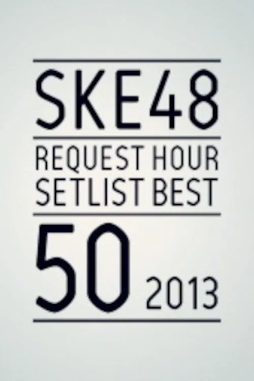 Movie poster for SKE48 Request Hour Setlist Best 50 2013 (2013)