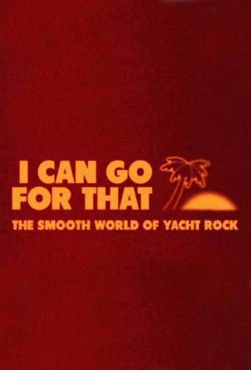 Movie poster for I Can Go For That: The Smooth World of Yacht Rock (2019)