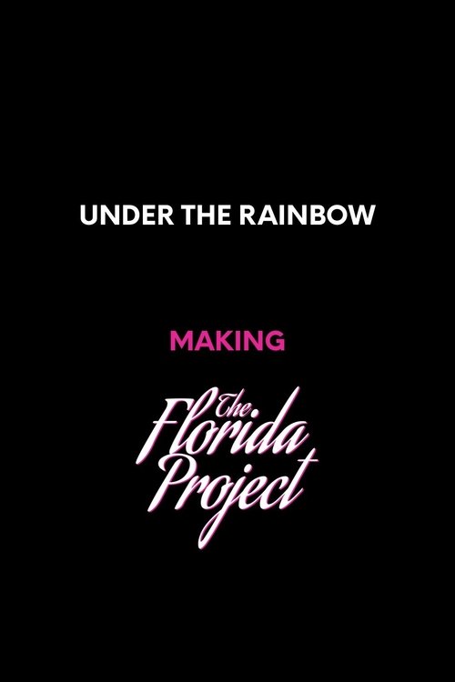 Movie poster for Under the Rainbow: Making The Florida Project (2018)
