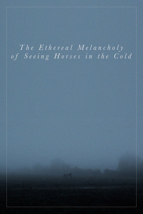 Movie poster for The Ethereal Melancholy of Seeing Horses in the Cold (2012)