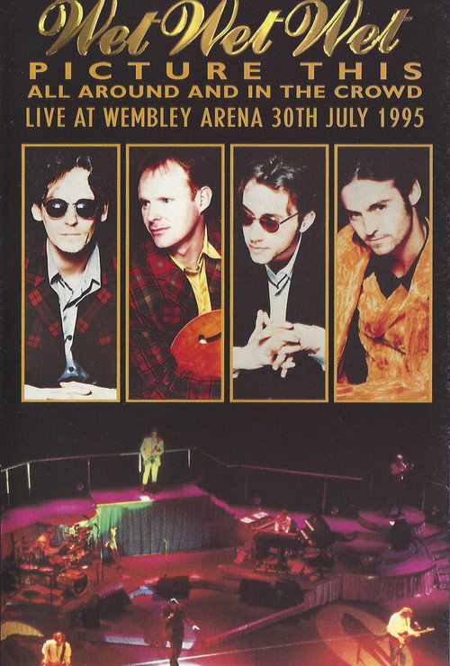 Movie poster for Wet Wet Wet – Picture This – All Around And In The Crowd Live At Wembley Arena, 30th July 1995 (1995)