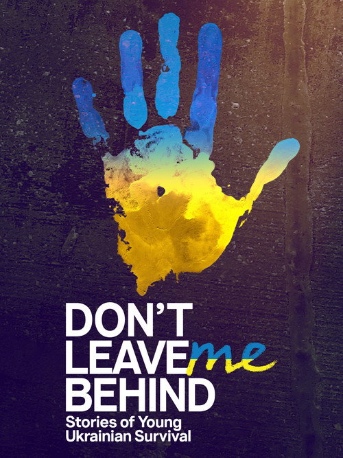 Movie poster for Don't Leave Me Behind: Stories of Young Ukrainian Survival (2023)