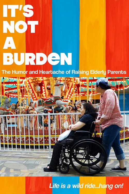 Movie poster for It's Not a Burden: The Humor and Heartache of Raising Elderly Parents (2021)