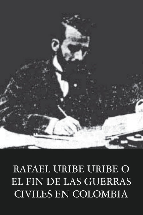 Movie poster for Rafael Uribe Uribe o el fin de las guerras civiles en Colombia (1928)