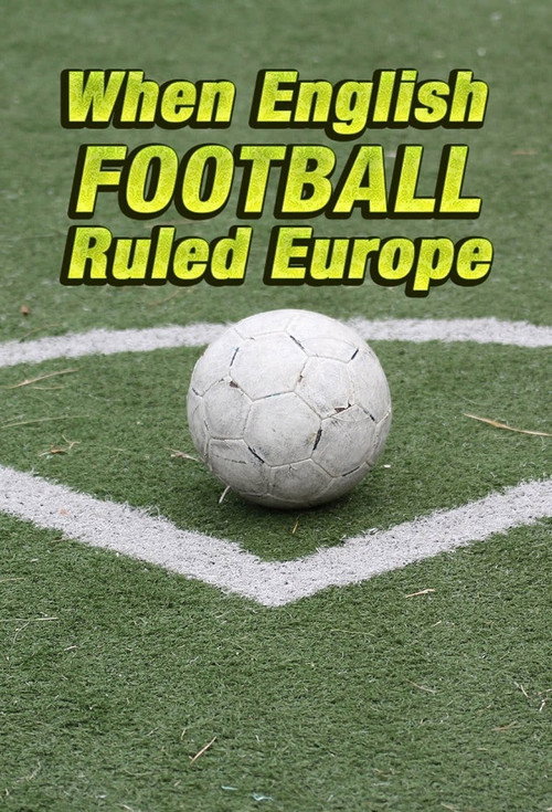 Movie poster for When English Football Ruled Europe (2018)