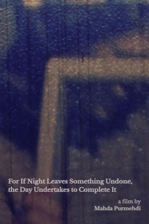 Movie poster for For If Night Leaves Something Undone, the Day Undertakes to Complete It (2026)