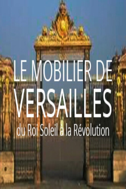 Movie poster for Le mobilier de Versailles, du Roi-soleil à la révolution (2018)