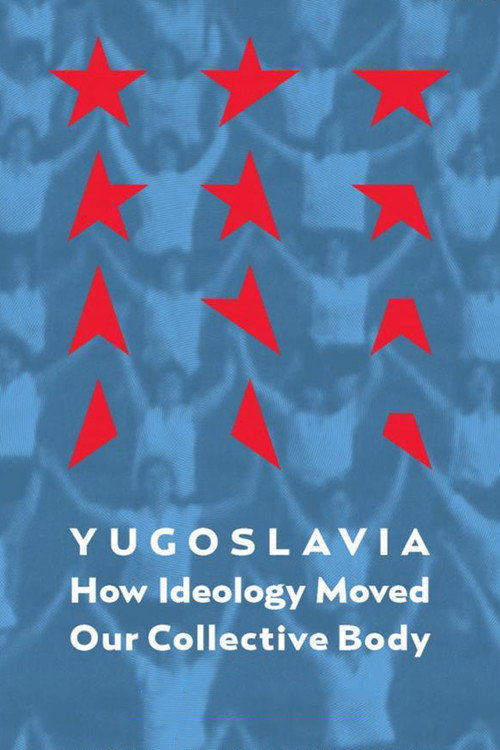 Movie poster for Yugoslavia: How Ideology Moved Our Collective Body (2013)