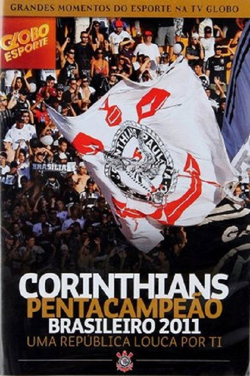 Movie poster for Corinthians Pentacampeão Brasileiro 2011 – Uma República Louca por Ti (2012)