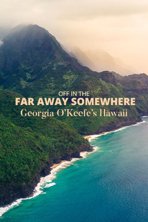 Movie poster for Off in the Far Away Somewhere: Georgia O’Keeffe’s Hawaii (2018)