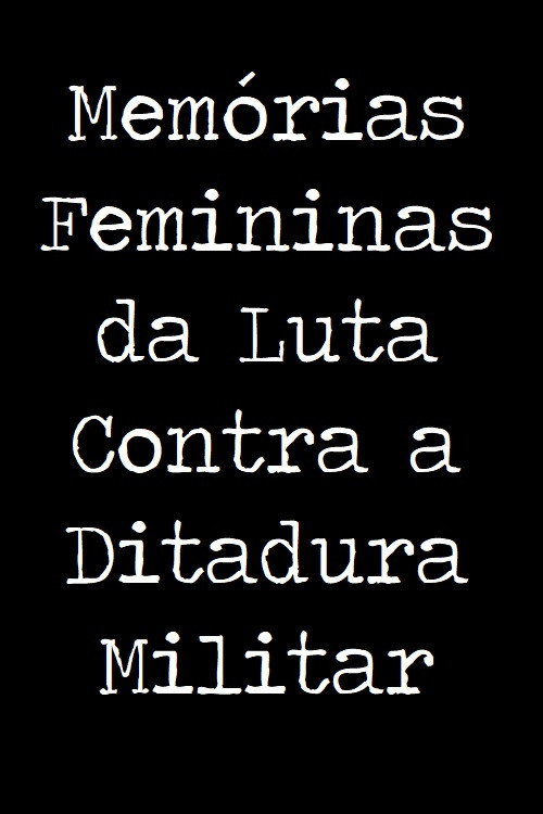 Movie poster for Memórias Femininas da Luta Contra a Ditadura Militar (2015)