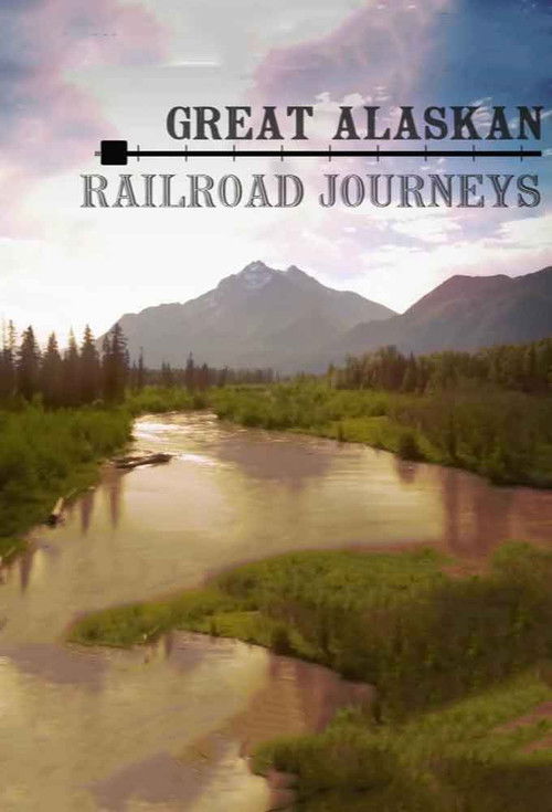 Great Alaskan Railroad Journeys poster