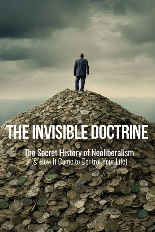 Movie poster for The Invisible Doctrine: The Secret History of Neoliberalism (& How It Came to Control Your Life) (2025)