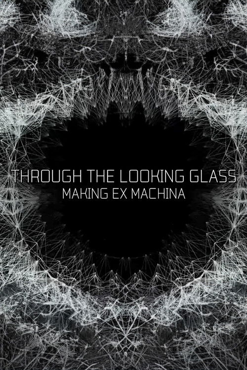 Movie poster for Through the Looking Glass: Making 'Ex Machina' (2015)