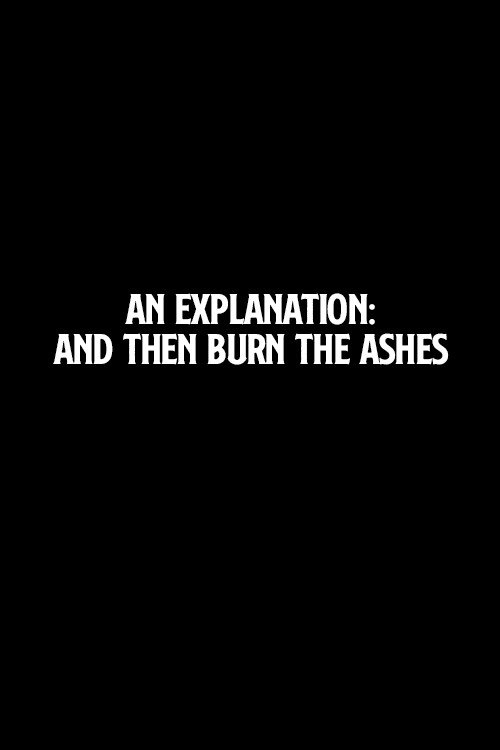 Movie poster for An Explanation: And Then Burn the Ashes (2006)