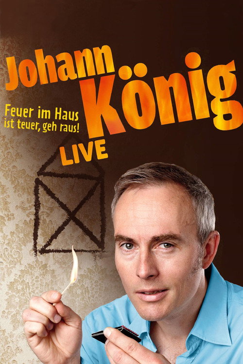 Movie poster for Johann König - Feuer im Haus ist teuer, geh' raus - Live! (2015)