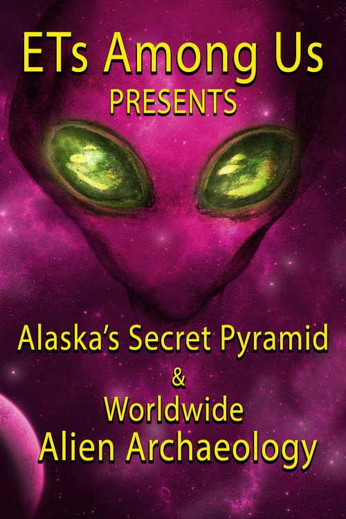 Movie poster for ETs Among Us Presents: Alaska's Secret Pyramid and Worldwide Alien Archaeology (2023)
