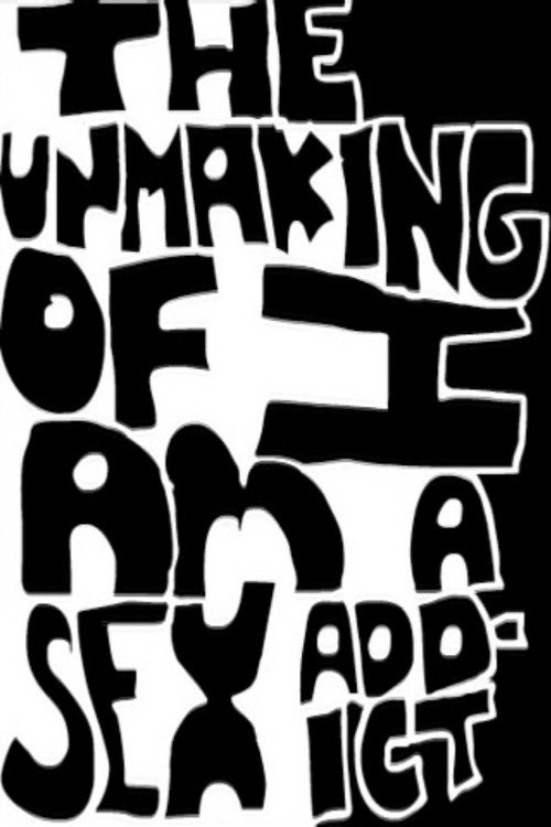 Movie poster for The Unmaking of I Am A Sex Addict (2010)
