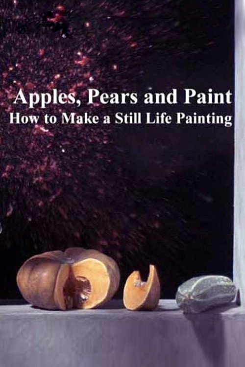 Movie poster for Apples, Pears and Paint: How to Make a Still Life Painting (2014)