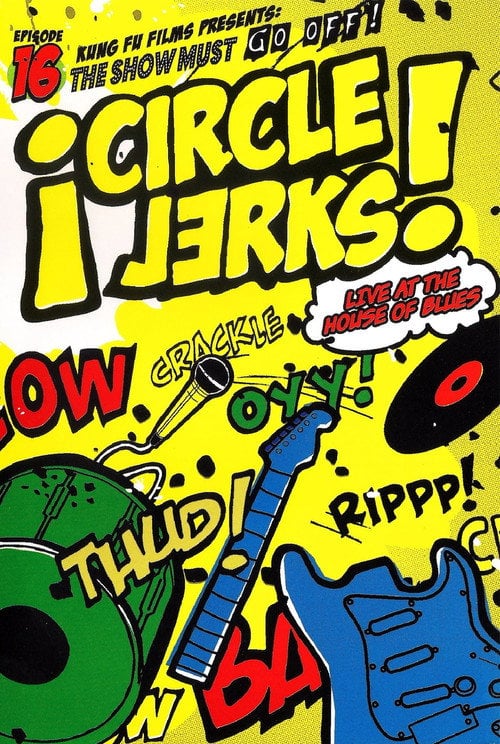 Movie poster for Circle Jerks: The Show Must Go Off! Circle Jerks Live at the House of Blues (2005)