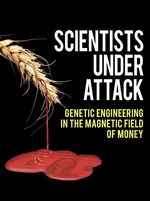 Movie poster for Scientists Under Attack: Genetic Engineering in the Magnetic Field of Money (2011)