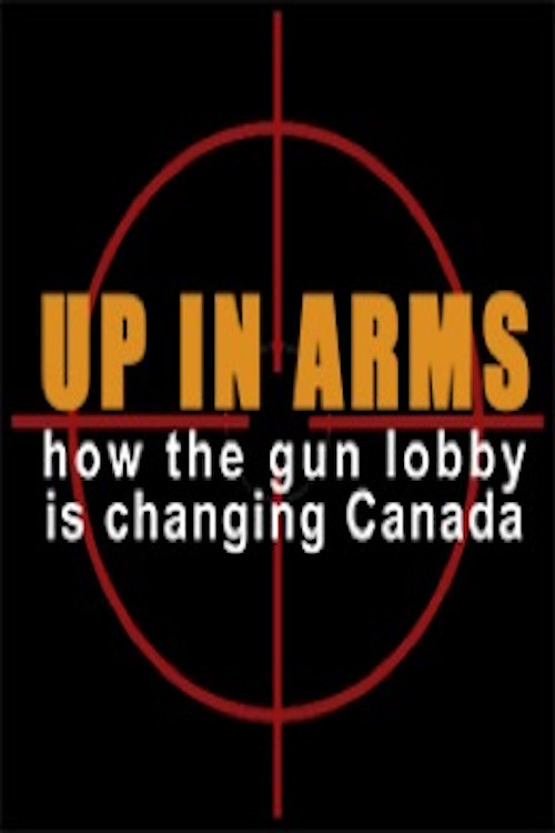 Movie poster for Up in Arms: How the Gun Lobby Is Changing Canada (2015)